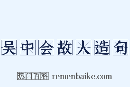 吴中会故人造句是什么意思的图片